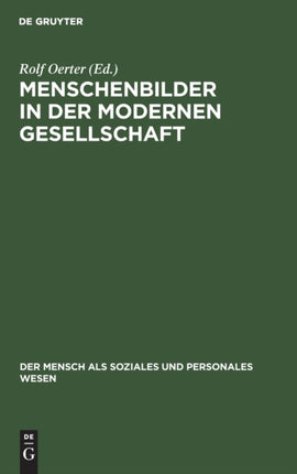Menschenbilder in Der Modernen Gesellschaft: Konzeptionen Des Menschen in Wissenschaft, Bildung, Kunst, Wirtschaft Und Politik