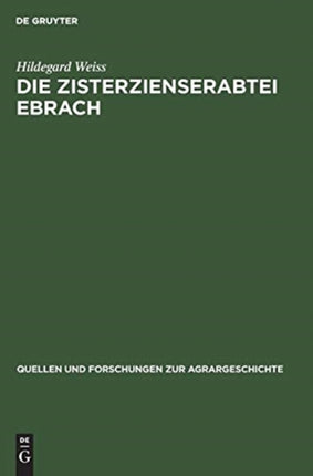 Die Zisterzienserabtei Ebrach: Eine Untersuchung Zur Grundherrschaft, Gerichtsherrschaft Und Dorfgemeinde Im Fränkischen Raum