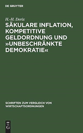 Säkulare Inflation, Kompetitive Geldordnung Und »Unbeschränkte Demokratie«: Zur Bedeutung Und Problematik Der Politischen Theorie Der Inflation F. A. Von Hayeks