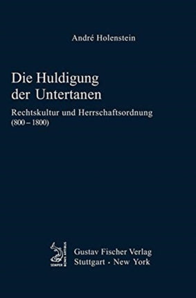 Die Huldigung Der Untertanen: Rechtskultur Und Herrschaftsordnung (800-1800)