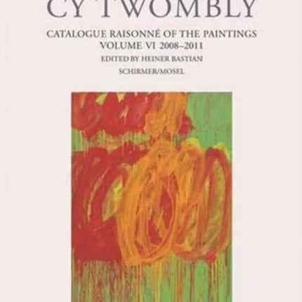 Cy Twombly - Catalogue Raisonne of the Paintings. Volume VI: 2008-2011