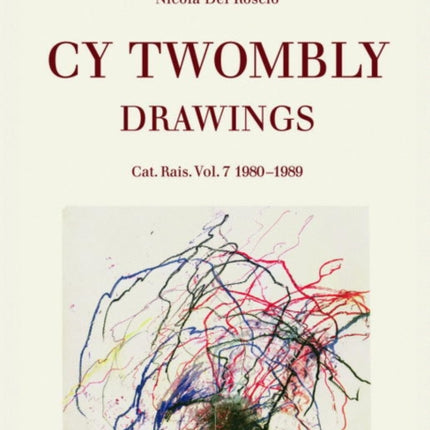 Cy Twombly - Drawings. Cat. Rais. Vol. 7: 1980-1989