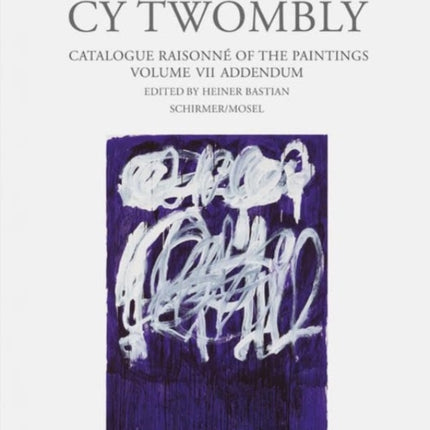 Cy Twombly - Catalogue Raisonne Of The Paintings Vol. VII Addendum