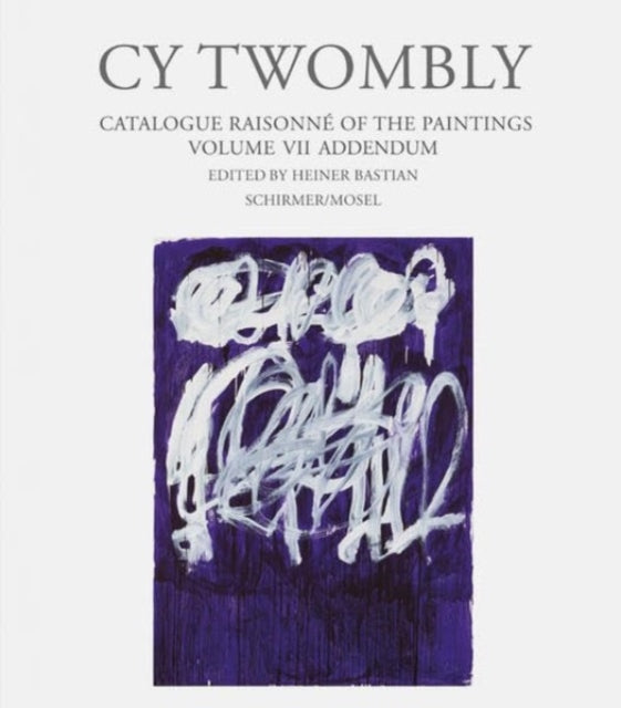 Cy Twombly - Catalogue Raisonne Of The Paintings Vol. VII Addendum