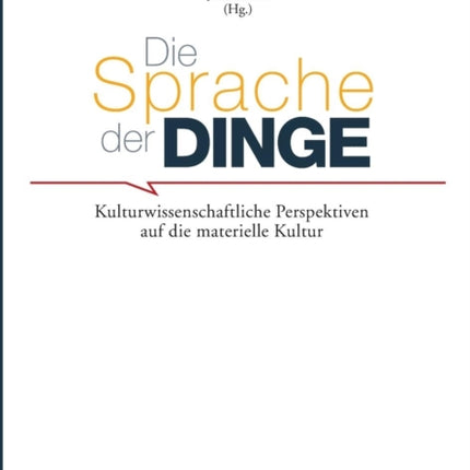 Die Sprache der Dinge: Kulturwissenschaftliche Perspektiven auf die materielle Kultur