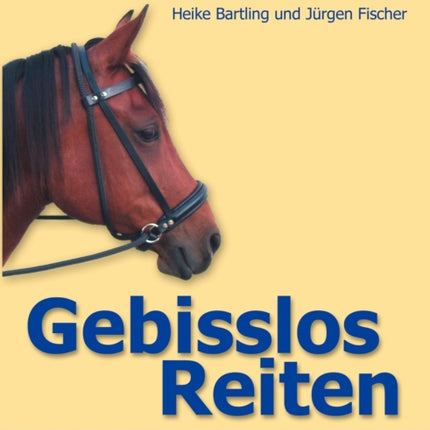 Konsequent gewaltfrei reiten - Gebisslos Reiten: Das Bitless Bridle - die sanfte Alternative in allen Reitstilen