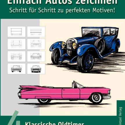 Einfach Autos zeichnen - Schritt für Schritt zu perfekten Motiven!: Band 4: Klassische Oldtimer