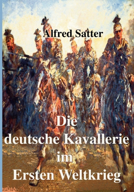 Die deutsche Kavallerie im ersten Weltkrieg: Fachbuch zur Neueren Geschichte