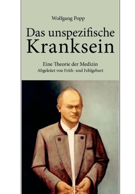 Das unspezifische Kranksein: Eine Theorie der Medizin abgeleitet von Früh- und Fehlgeburt