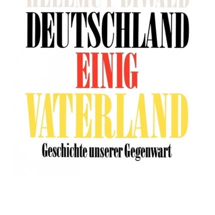 Deutschland Einig Vaterland: Geschichte unserer Gegenwart