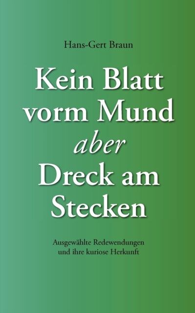 Kein Blatt vorm Mund, aber Dreck am Stecken: Ausgewählte Redewendungen und ihre kuriose Herkunft