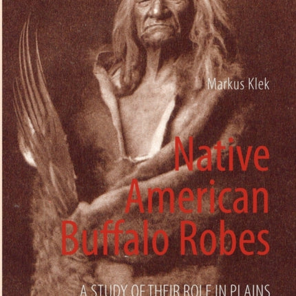 Native American Buffalo Robes: A study of their Role in Plains Indian Societies and a Guide to Traditional Tanning Techniques