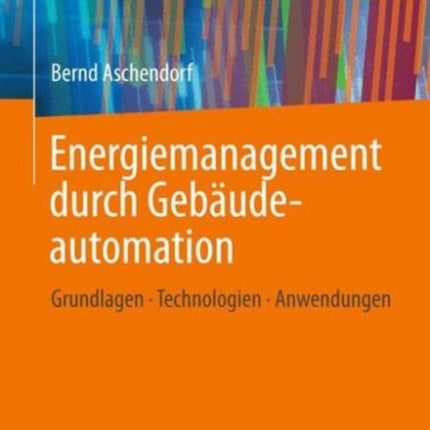 Energiemanagement durch Gebäudeautomation: Grundlagen - Technologien - Anwendungen