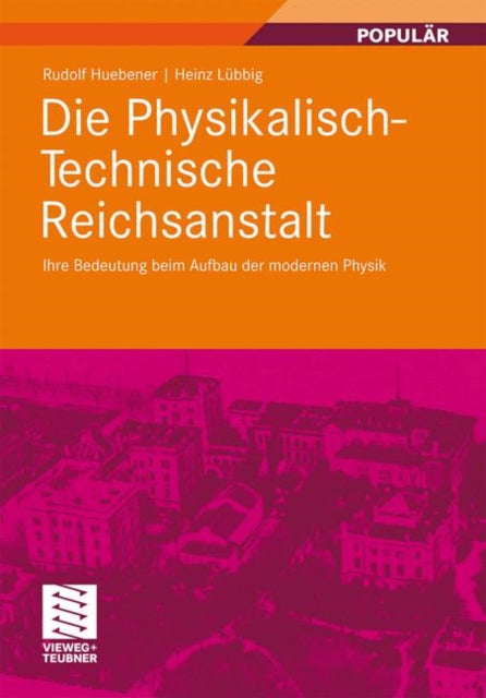 Die Physikalisch-Technische Reichsanstalt: Ihre Bedeutung beim Aufbau der modernen Physik