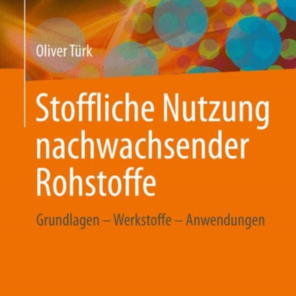 Stoffliche Nutzung nachwachsender Rohstoffe: Grundlagen - Werkstoffe - Anwendungen