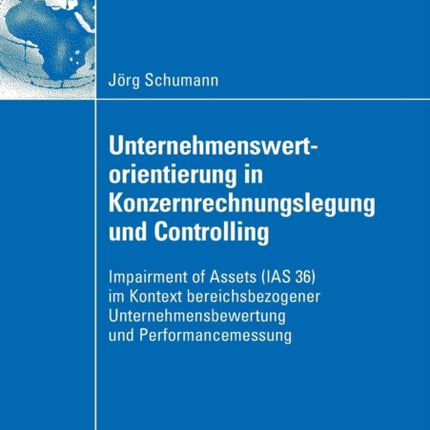 Unternehmenswertorientierung in Konzernrechnungslegung und Controlling: Impairment of Assets (IAS 36) im Kontext bereichsbezogener Unternehmensbewertung und Performancemessung