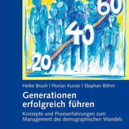 Generationen erfolgreich führen: Konzepte und Praxiserfahrungen zum Management des demographischen Wandels