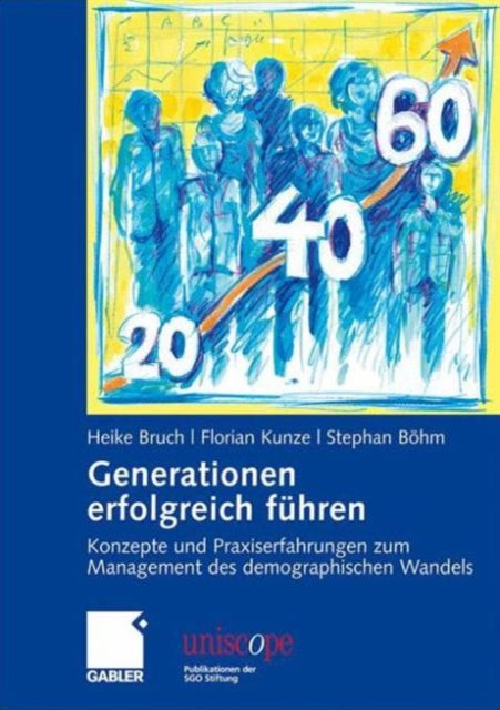 Generationen erfolgreich führen: Konzepte und Praxiserfahrungen zum Management des demographischen Wandels