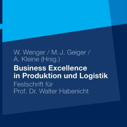 Business Excellence in Produktion und Logistik: Festschrift für Prof. Dr. Walter Habenicht