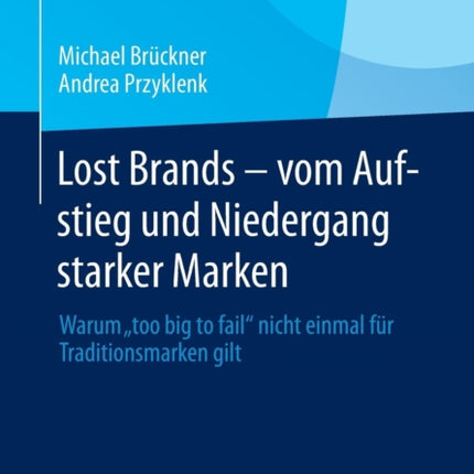 Lost Brands - vom Aufstieg und Niedergang starker Marken: Warum "too big to fail" nicht einmal für Traditionsmarken gilt