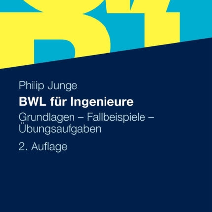 BWL für Ingenieure: Grundlagen - Fallbeispiele - Übungsaufgaben