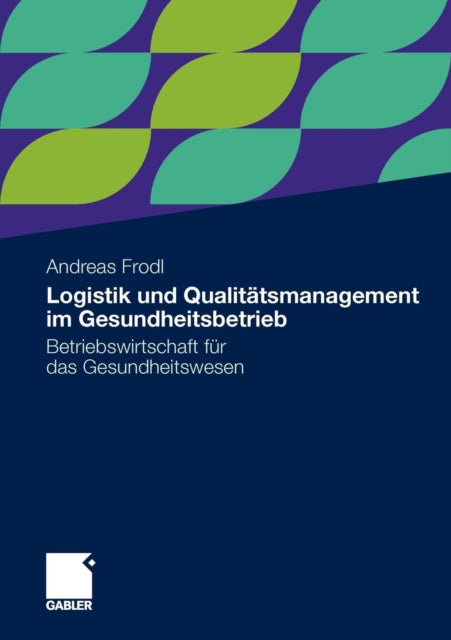 Logistik und Qualitätsmanagement im Gesundheitsbetrieb: Betriebswirtschaft für das Gesundheitswesen