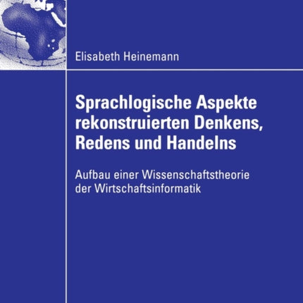 Sprachlogische Aspekte rekonstruierten Denkens, Redens und Handelns: Aufbau einer Wissenschaftstheorie der Wirtschaftsinformatik