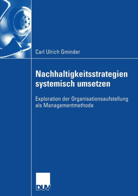 Nachhaltigkeitsstrategien systemisch umsetzen: Exploration der Organisationsaufstellung als Managementmethode