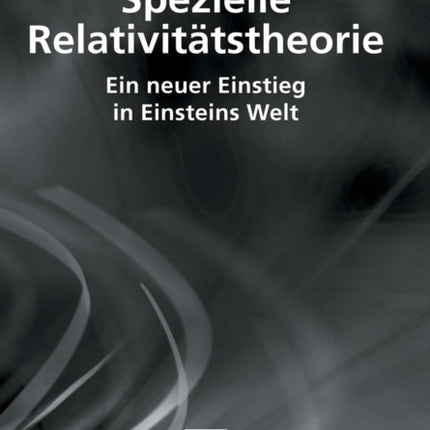 Spezielle Relativitätstheorie: Ein neuer Einstieg