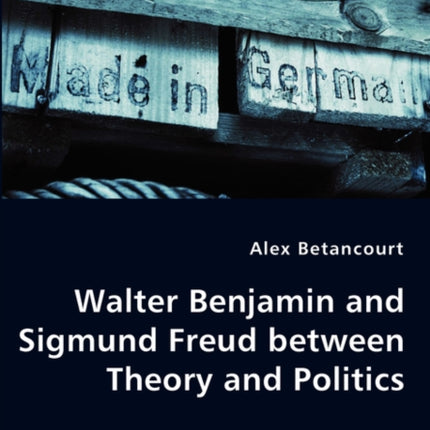 Walter Benjamin and Sigmund Freud between Theory and Politics
