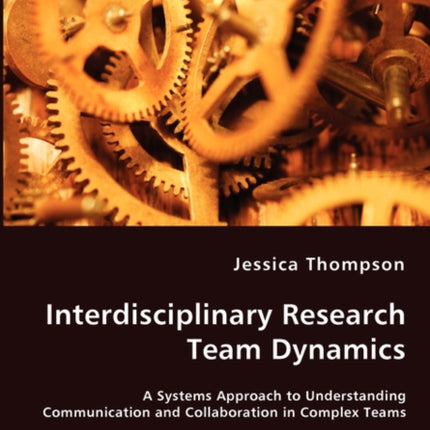Interdisciplinary Research Team Dynamics - A Systems Approach to Understanding Communication and Collaboration in Complex Teams