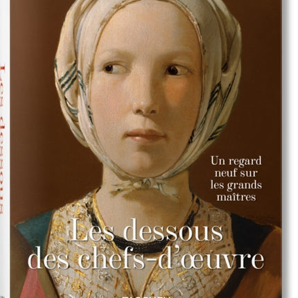 Les Dessous Des Chefs-d'Oeuvre. Un Regard Neuf Sur Les Grands Maîtres