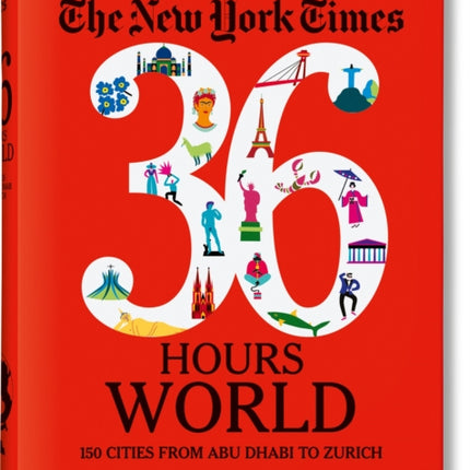 The New York Times 36 Hours. World. 150 Cities from Abu Dhabi to Zurich