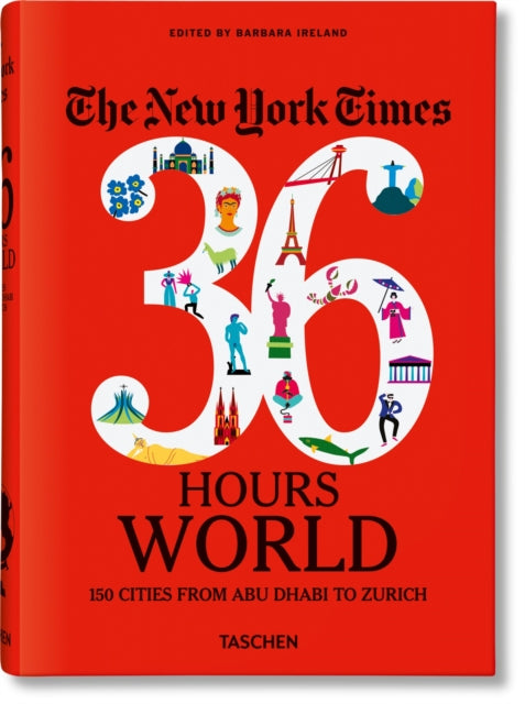 The New York Times 36 Hours. World. 150 Cities from Abu Dhabi to Zurich