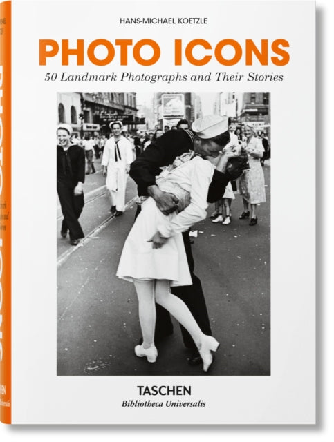 Photo Icons. 50 Landmark Photographs and Their Stories