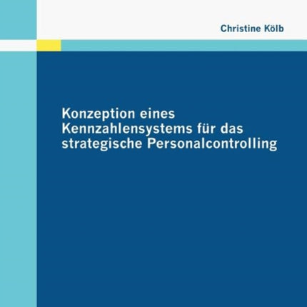 Konzeption eines Kennzahlensystems für das strategische Personalcontrolling