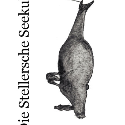 Die Stellersche Seekuh: Monografie der ausgestorbenen Nordischen Riesenseekuh