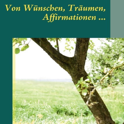 Von Wünschen, Träumen, Affirmationen ...