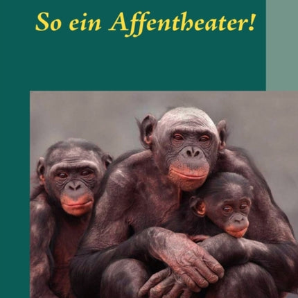 So ein Affentheater!: Humorige, Nachdenkliche, Verträumte und Sati(e)rische Geschichten und Gedichte