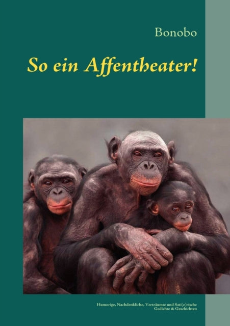 So ein Affentheater!: Humorige, Nachdenkliche, Verträumte und Sati(e)rische Geschichten und Gedichte