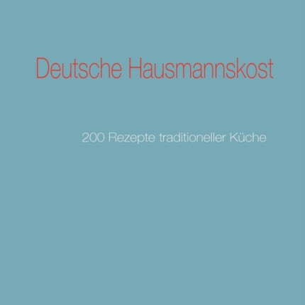 Deutsche Hausmannskost: 200 Rezepte