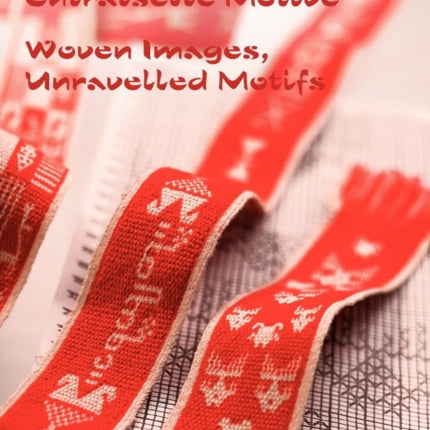 Gewebte Bilder Enträtselte Motive / Woven Images Unravelled Motifs: Doppelseitige Brettchengewebe aus Birma, Tibet und Tunesien / Double-faced tablet-woven bands from Burma, Tibet and Tunisia