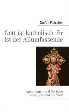 Gott ist katholisch Er ist der Allumfassende: