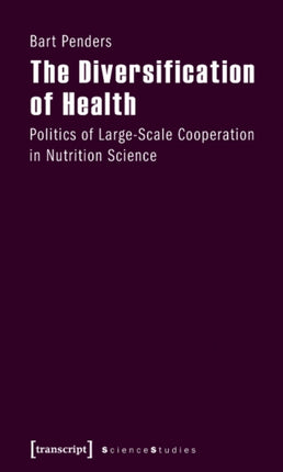 The Diversification of Health: Politics of Large-Scale Cooperation in Nutrition Science