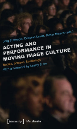 Acting and Performance in Moving Image Culture – Bodies, Screens, Renderings