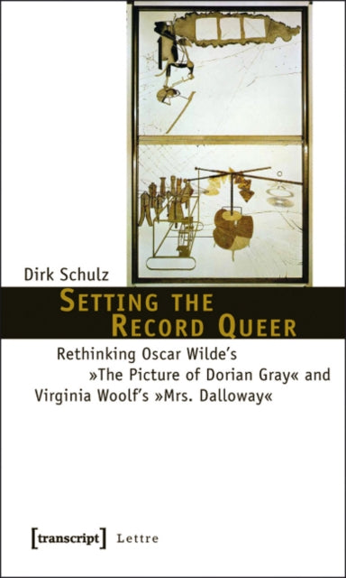 Setting the Record Queer: Rethinking Oscar Wilde's The Picture of Dorian Gray and Virginia Woolf's Mrs. Dalloway