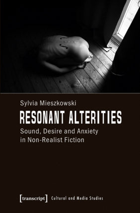 Resonant Alterities: Sound, Desire, and Anxiety in Non-Realist Fiction