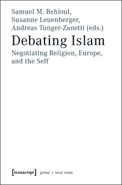 Debating Islam: Negotiating Religion, Europe, and the Self