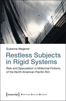 Restless Subjects in Rigid Systems: Risk and Speculation in Millennial Fictions of the North-American Pacific Rim