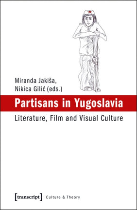 Partisans in Yugoslavia: Literature, Film, and Visual Culture